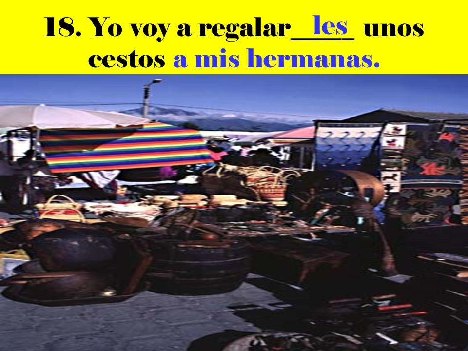 18. Yo voy a regalar_____ unos cestos a mis hermanas.