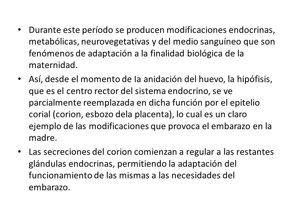 Durante este período se producen modificaciones endocrinas, metabólicas, neurovegetativas y del medio sanguíneo que son fenómenos de adaptación a la finalidad biológica de la maternidad.