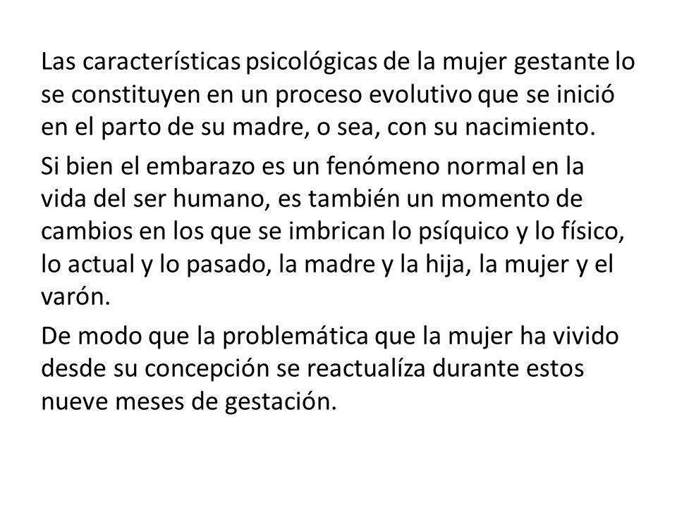 Las características psicológicas de la mujer gestante lo se constituyen en un proceso evolutivo que se inició en el parto de su madre, o sea, con su nacimiento.