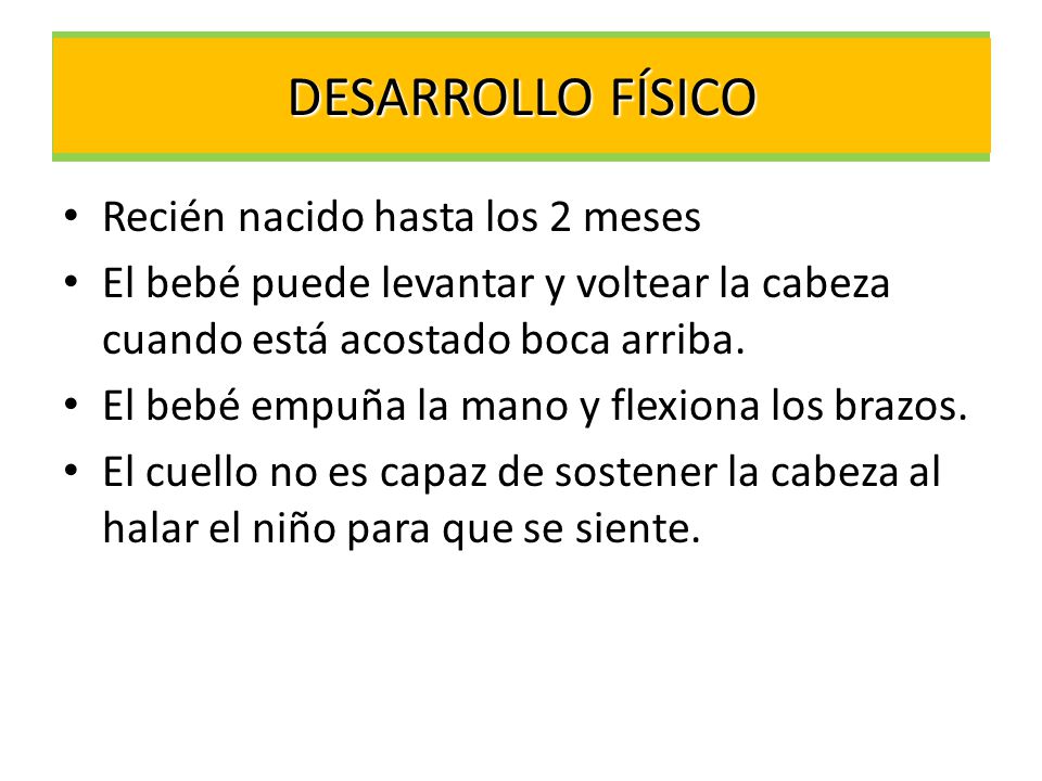 DESARROLLO FÍSICO DESARROLLO FÍSICO Recién nacido hasta los 2 meses
