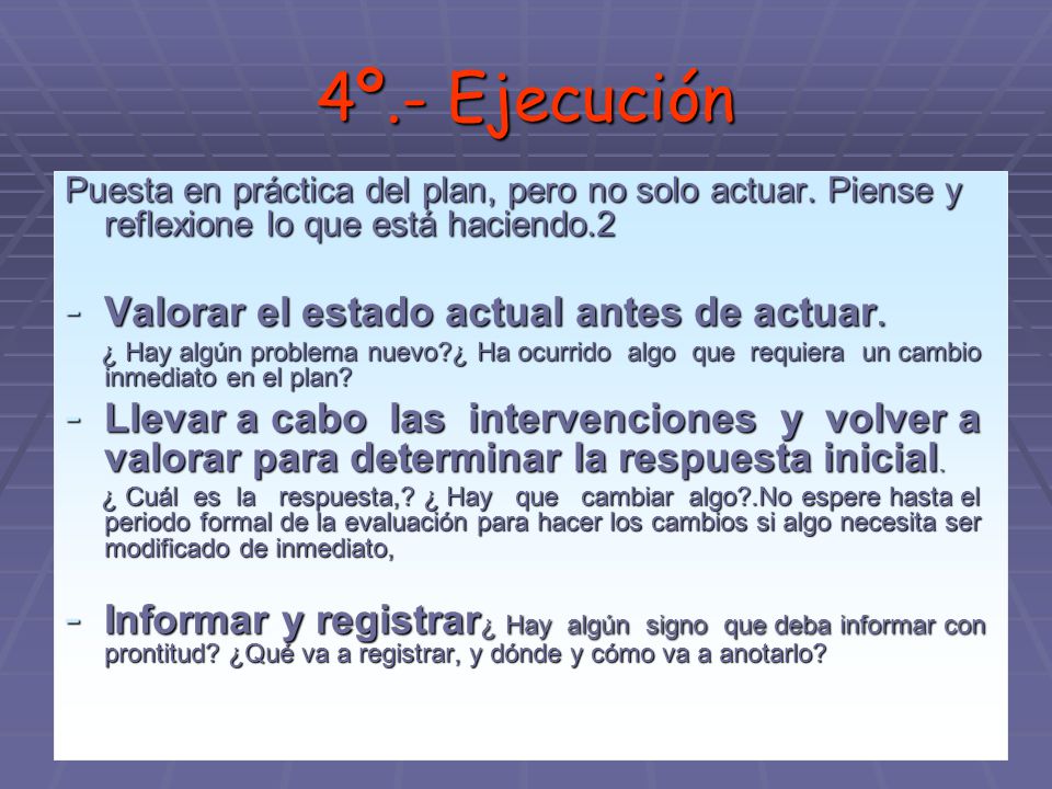 4º.- Ejecución Valorar el estado actual antes de actuar.
