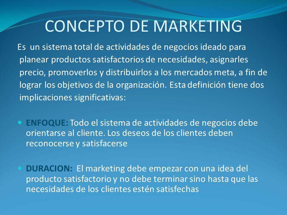 CONCEPTO DE MARKETING Es un sistema total de actividades de negocios ideado para. planear productos satisfactorios de necesidades, asignarles.