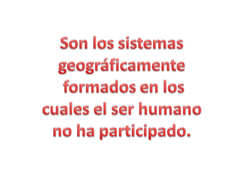 Son los sistemas geográficamente formados en los cuales el ser humano no ha participado.