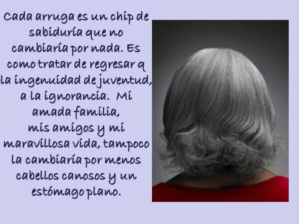 Cada arruga es un chip de sabiduría que no cambiaría por nada