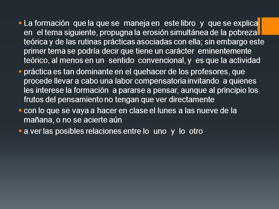 La formación que la que se maneja en este libro y que se explica en el tema siguiente, propugna la erosión simultánea de la pobreza teórica y de las rutinas prácticas asociadas con ella; sin embargo este primer tema se podría decir que tiene un carácter eminentemente teórico, al menos en un sentido convencional, y es que la actividad