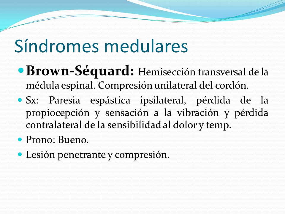 Síndromes medulares Brown-Séquard: Hemisección transversal de la médula espinal. Compresión unilateral del cordón.
