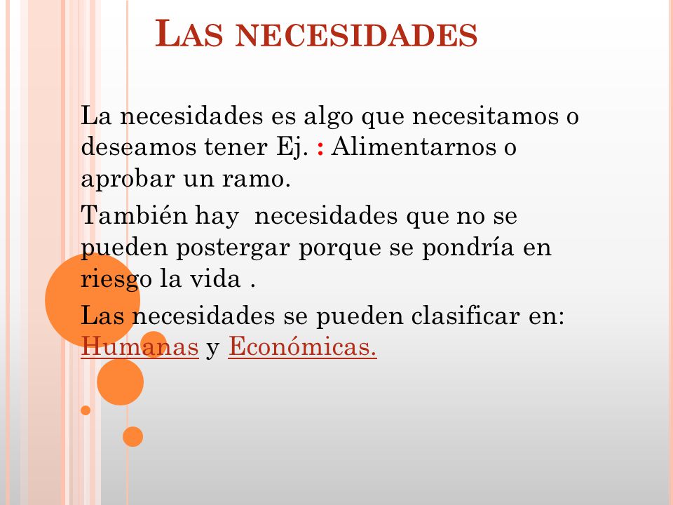 Las necesidades La necesidades es algo que necesitamos o deseamos tener Ej. : Alimentarnos o aprobar un ramo.