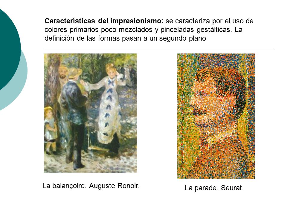 Características del impresionismo: se caracteriza por el uso de colores primarios poco mezclados y pinceladas gestálticas. La definición de las formas pasan a un segundo plano