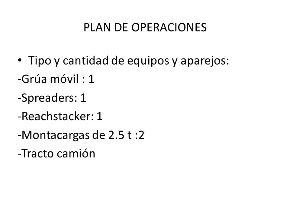 PLAN DE OPERACIONES Tipo y cantidad de equipos y aparejos: -Grúa móvil : 1. -Spreaders: 1. -Reachstacker: 1.