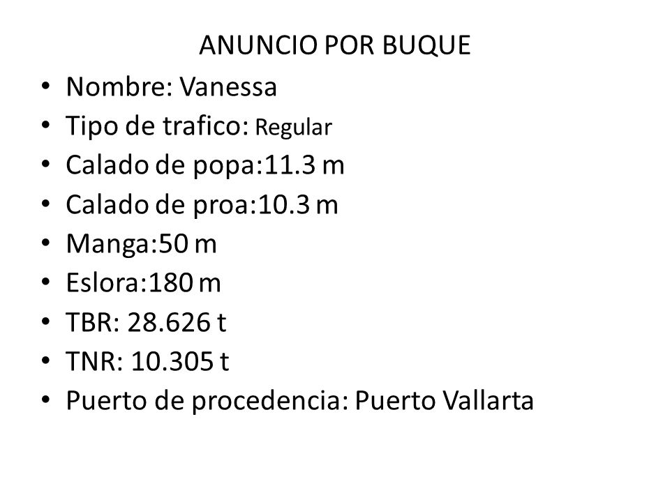 ANUNCIO POR BUQUE Nombre: Vanessa. Tipo de trafico: Regular. Calado de popa:11.3 m. Calado de proa:10.3 m.