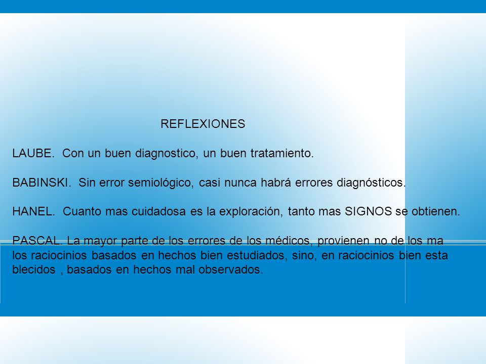 REFLEXIONES LAUBE. Con un buen diagnostico, un buen tratamiento. BABINSKI. Sin error semiológico, casi nunca habrá errores diagnósticos.