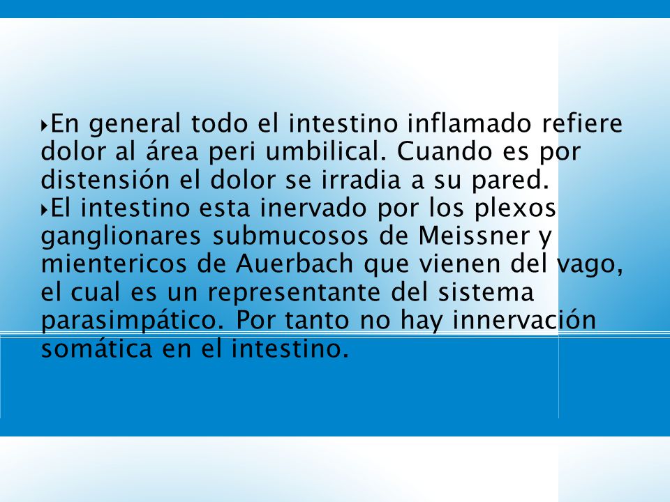 3535 En general todo el intestino inflamado refiere dolor al área peri umbilical. Cuando es por distensión el dolor se irradia a su pared.