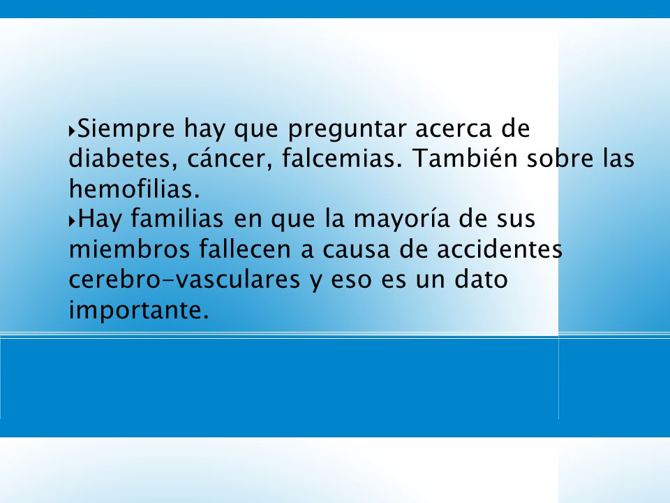 4040 Siempre hay que preguntar acerca de diabetes, cáncer, falcemias. También sobre las hemofilias.