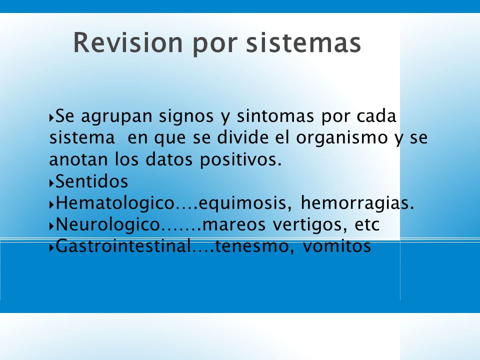 4545 Revision por sistemas. Se agrupan signos y sintomas por cada sistema en que se divide el organismo y se anotan los datos positivos.
