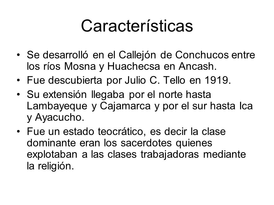 Características Se desarrolló en el Callejón de Conchucos entre los ríos Mosna y Huachecsa en Ancash.