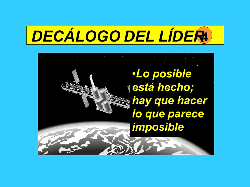 DECÁLOGO DEL LÍDER 4 Lo posible está hecho; hay que hacer lo que parece imposible
