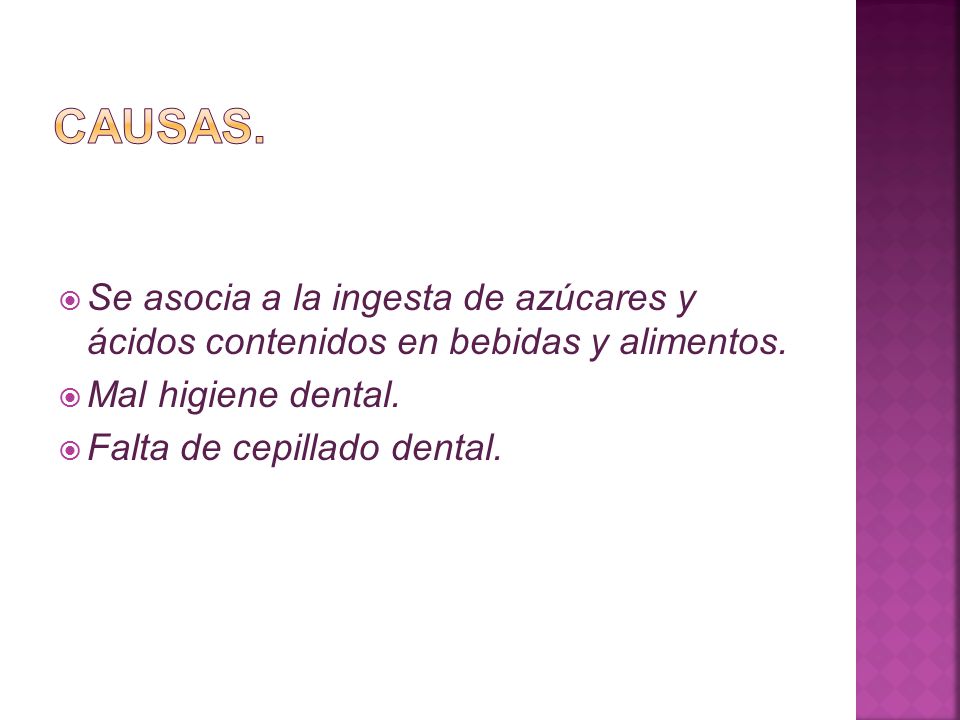 Causas. Se asocia a la ingesta de azúcares y ácidos contenidos en bebidas y alimentos. Mal higiene dental.