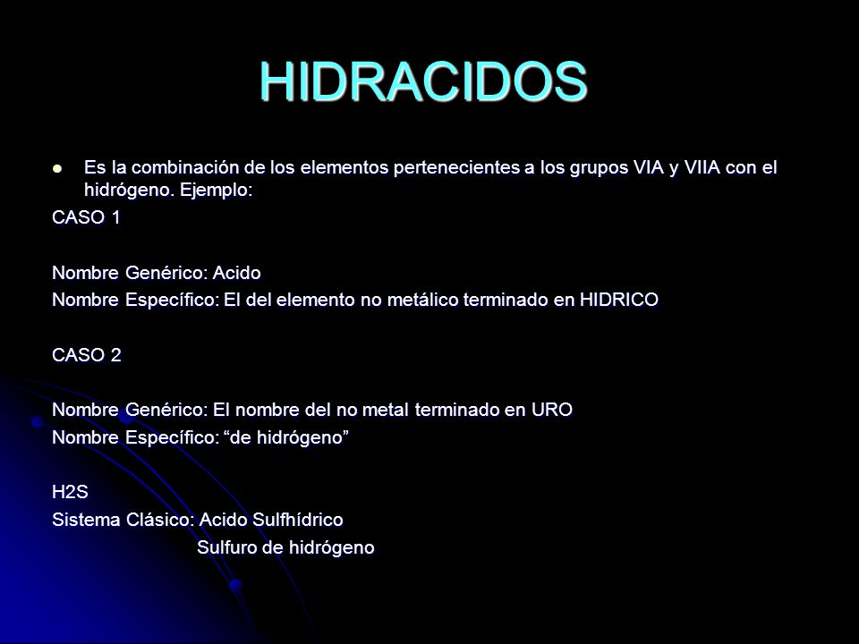 HIDRACIDOS Es la combinación de los elementos pertenecientes a los grupos VIA y VIIA con el hidrógeno. Ejemplo: