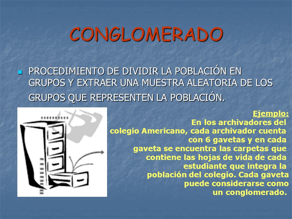 CONGLOMERADO PROCEDIMIENTO DE DIVIDIR LA POBLACIÓN EN GRUPOS Y EXTRAER UNA MUESTRA ALEATORIA DE LOS GRUPOS QUE REPRESENTEN LA POBLACIÓN.