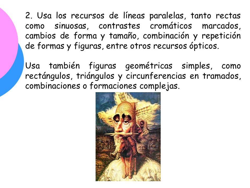 2. Usa los recursos de líneas paralelas, tanto rectas como sinuosas, contrastes cromáticos marcados, cambios de forma y tamaño, combinación y repetición de formas y figuras, entre otros recursos ópticos.