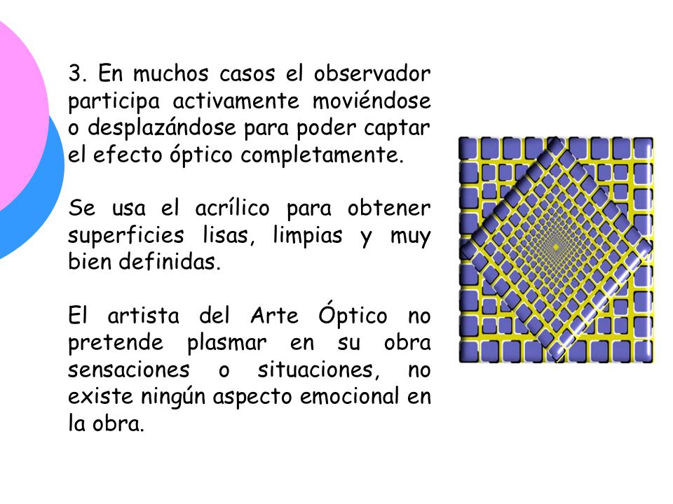 3. En muchos casos el observador participa activamente moviéndose o desplazándose para poder captar el efecto óptico completamente.