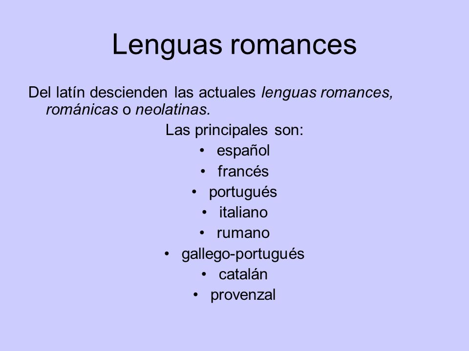 Lenguas romances Del latín descienden las actuales lenguas romances, románicas o neolatinas. Las principales son: