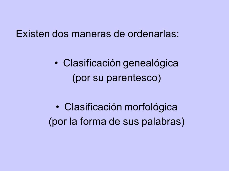 Existen dos maneras de ordenarlas: Clasificación genealógica