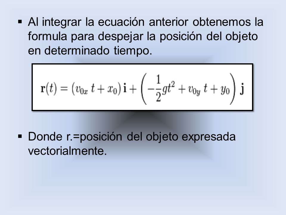 Al integrar la ecuación anterior obtenemos la formula para despejar la posición del objeto en determinado tiempo.