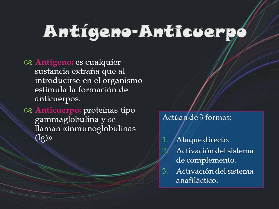 Antígeno-Anticuerpo Antígeno: es cualquier sustancia extraña que al introducirse en el organismo estimula la formación de anticuerpos.