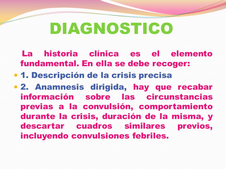 DIAGNOSTICO La historia clínica es el elemento fundamental. En ella se debe recoger: 1. Descripción de la crisis precisa.