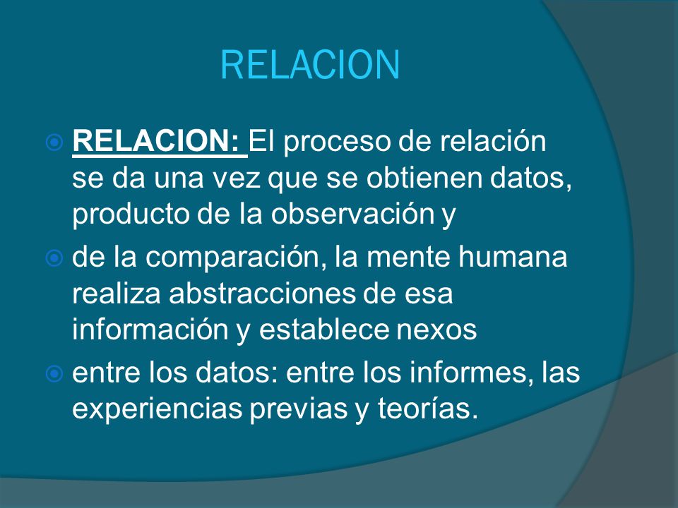 RELACION RELACION: El proceso de relación se da una vez que se obtienen datos, producto de la observación y.