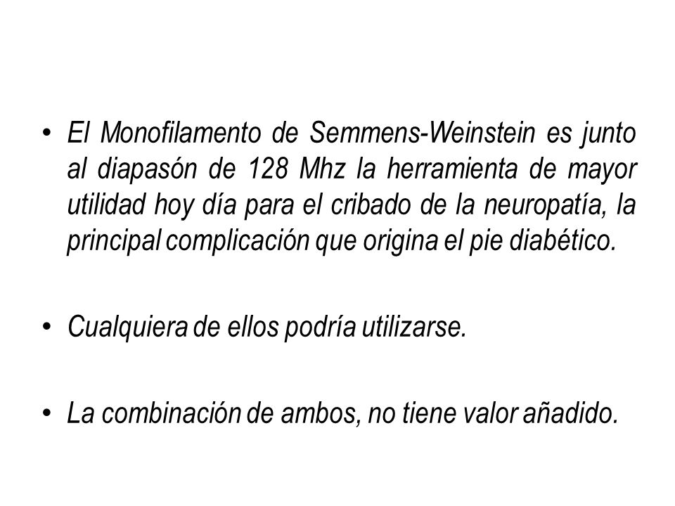 El Monofilamento de Semmens-Weinstein es junto al diapasón de 128 Mhz la herramienta de mayor utilidad hoy día para el cribado de la neuropatía, la principal complicación que origina el pie diabético.