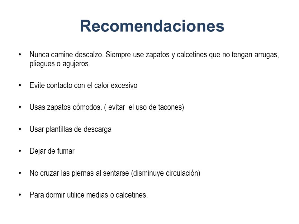 Recomendaciones Nunca camine descalzo. Siempre use zapatos y calcetines que no tengan arrugas, pliegues o agujeros.