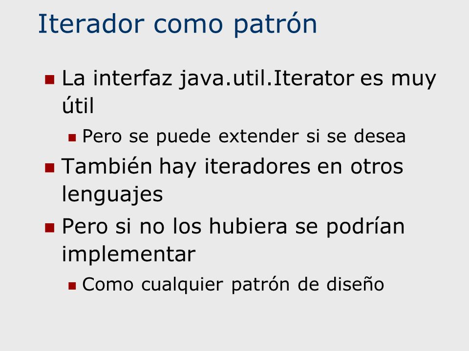 Iterador como patrón La interfaz java.util.Iterator es muy útil