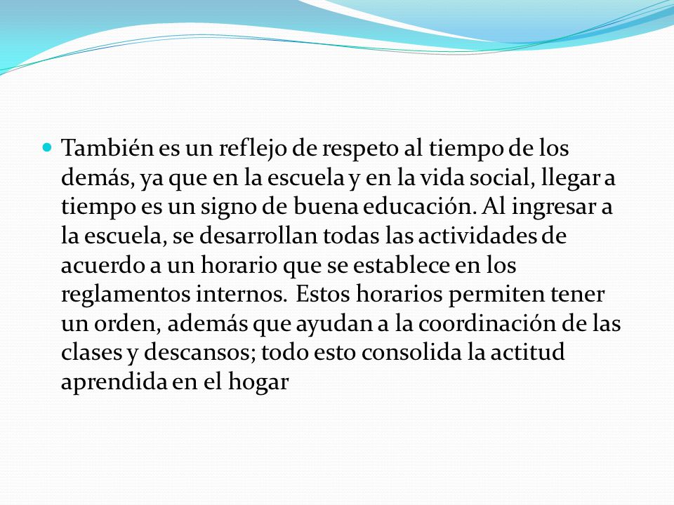 También es un reflejo de respeto al tiempo de los demás, ya que en la escuela y en la vida social, llegar a tiempo es un signo de buena educación.