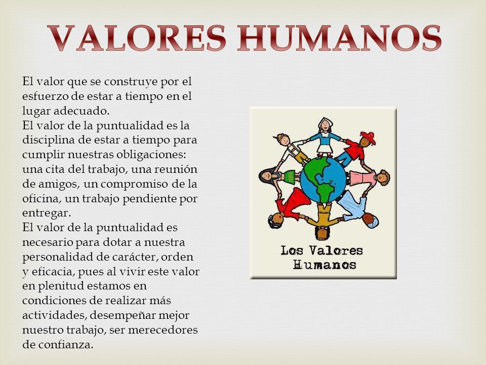 VALORES HUMANOS El valor que se construye por el esfuerzo de estar a tiempo en el lugar adecuado.