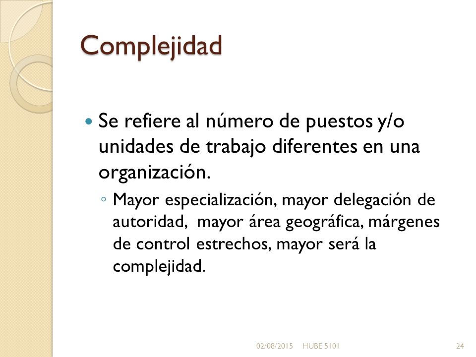 Complejidad Se refiere al número de puestos y/o unidades de trabajo diferentes en una organización.
