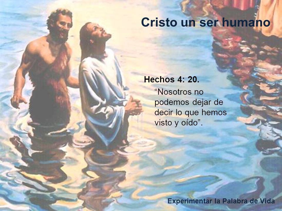 Hechos 4: 20. Nosotros no podemos dejar de decir lo que hemos visto y oído .