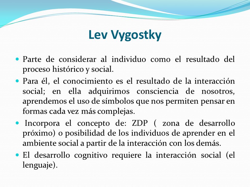 Lev Vygostky Parte de considerar al individuo como el resultado del proceso histórico y social.