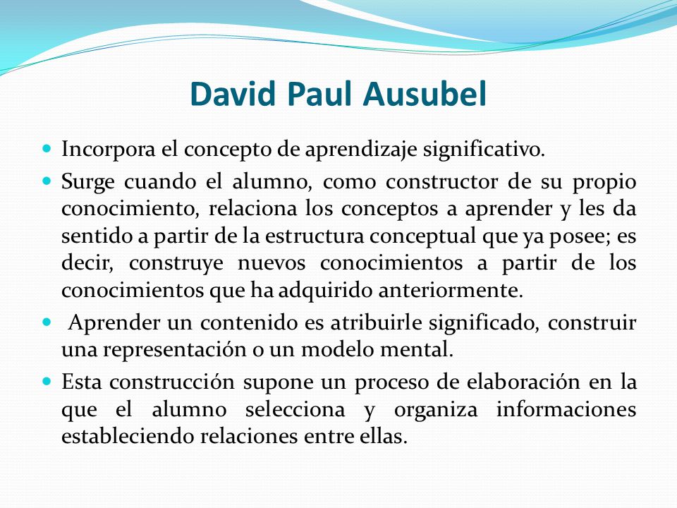 David Paul Ausubel Incorpora el concepto de aprendizaje significativo.