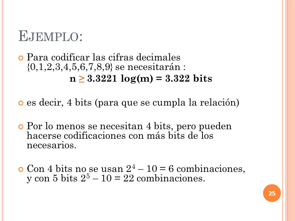 Ejemplo: Para codificar las cifras decimales {0,1,2,3,4,5,6,7,8,9} se necesitarán : n ≥ log(m) = bits.