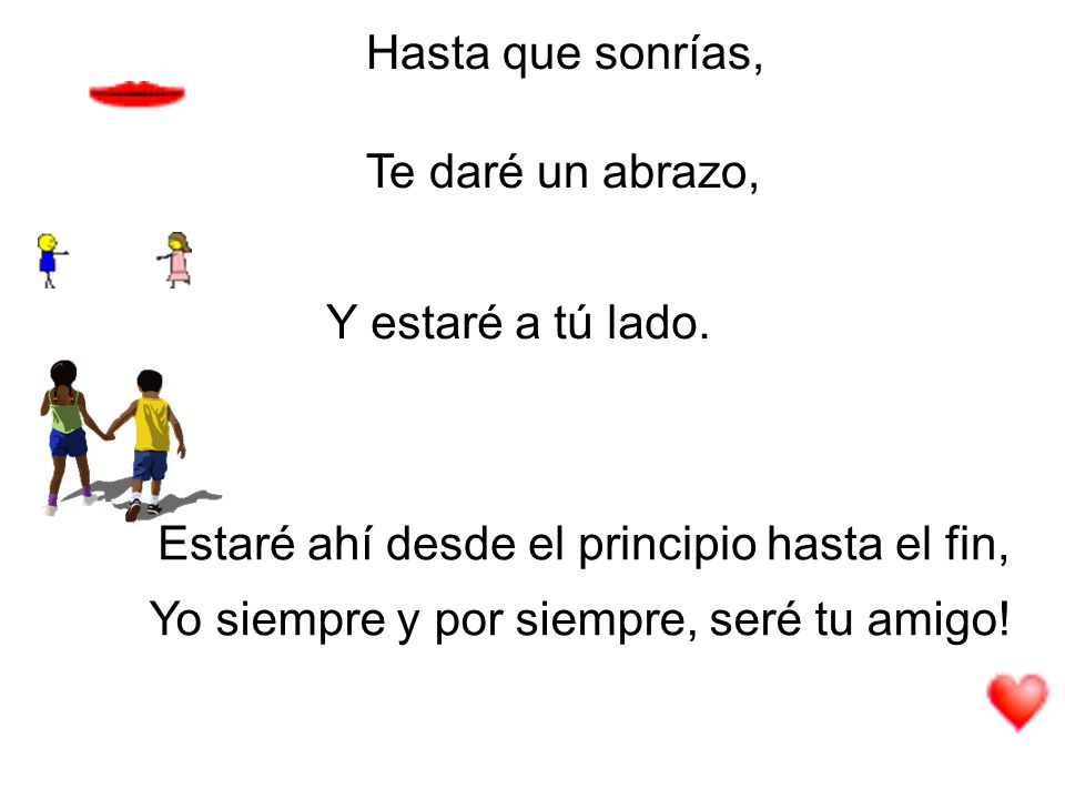 Hasta que sonrías, Te daré un abrazo, Y estaré a tú lado. Estaré ahí desde el principio hasta el fin,