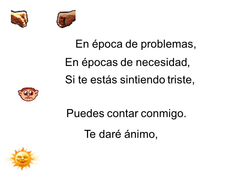 En época de problemas, En épocas de necesidad, Si te estás sintiendo triste, Puedes contar conmigo.