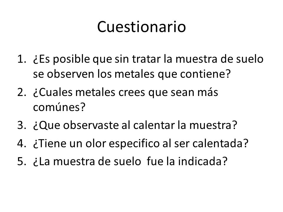 Cuestionario ¿Es posible que sin tratar la muestra de suelo se observen los metales que contiene ¿Cuales metales crees que sean más comúnes
