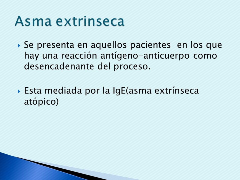 Asma extrinseca Se presenta en aquellos pacientes en los que hay una reacción antígeno-anticuerpo como desencadenante del proceso.