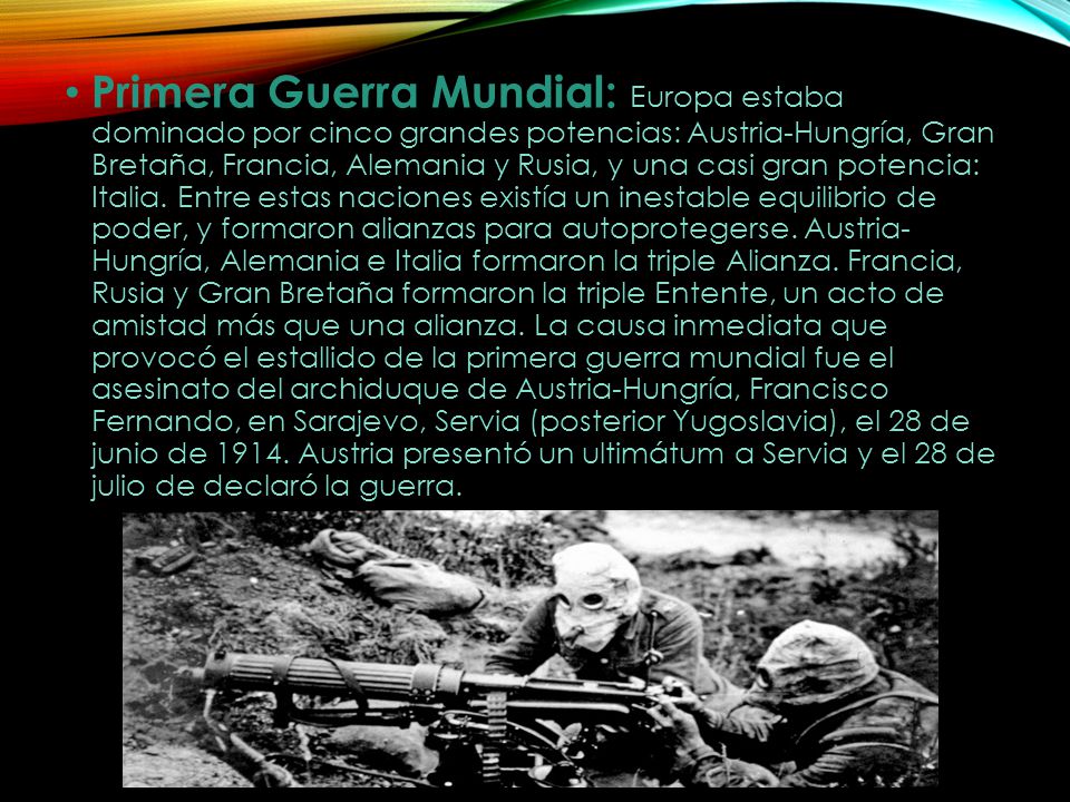 Primera Guerra Mundial: Europa estaba dominado por cinco grandes potencias: Austria-Hungría, Gran Bretaña, Francia, Alemania y Rusia, y una casi gran potencia: Italia.