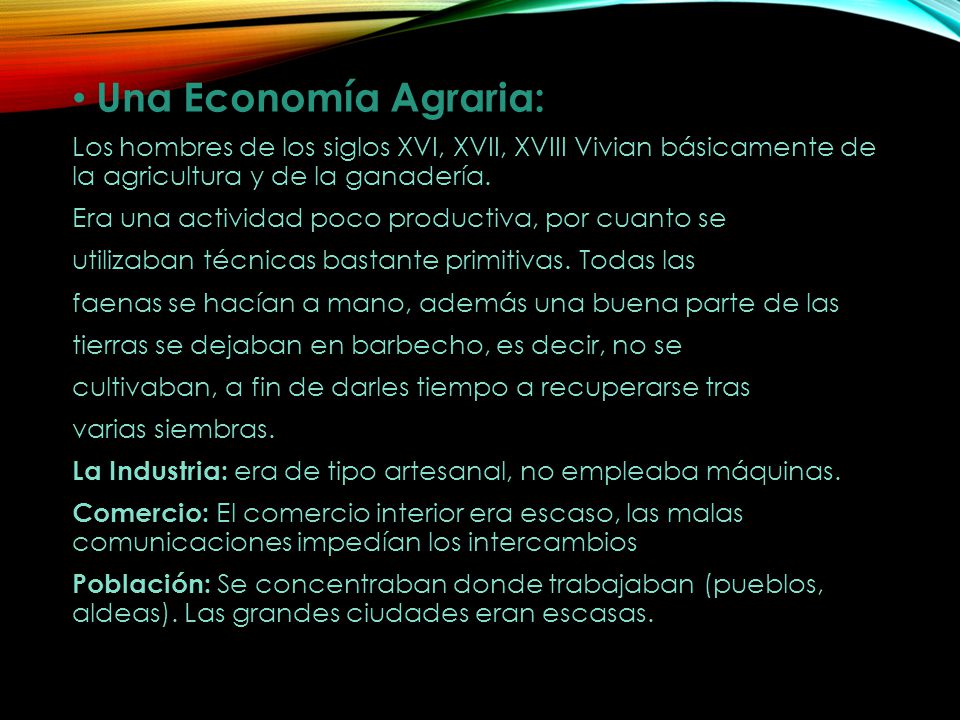 Una Economía Agraria: Los hombres de los siglos XVI, XVII, XVIII Vivian básicamente de la agricultura y de la ganadería.