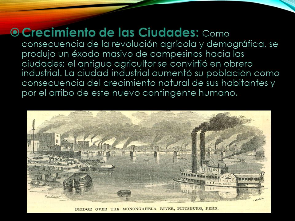 Crecimiento de las Ciudades: Como consecuencia de la revolución agrícola y demográfica, se produjo un éxodo masivo de campesinos hacia las ciudades; el antiguo agricultor se convirtió en obrero industrial.