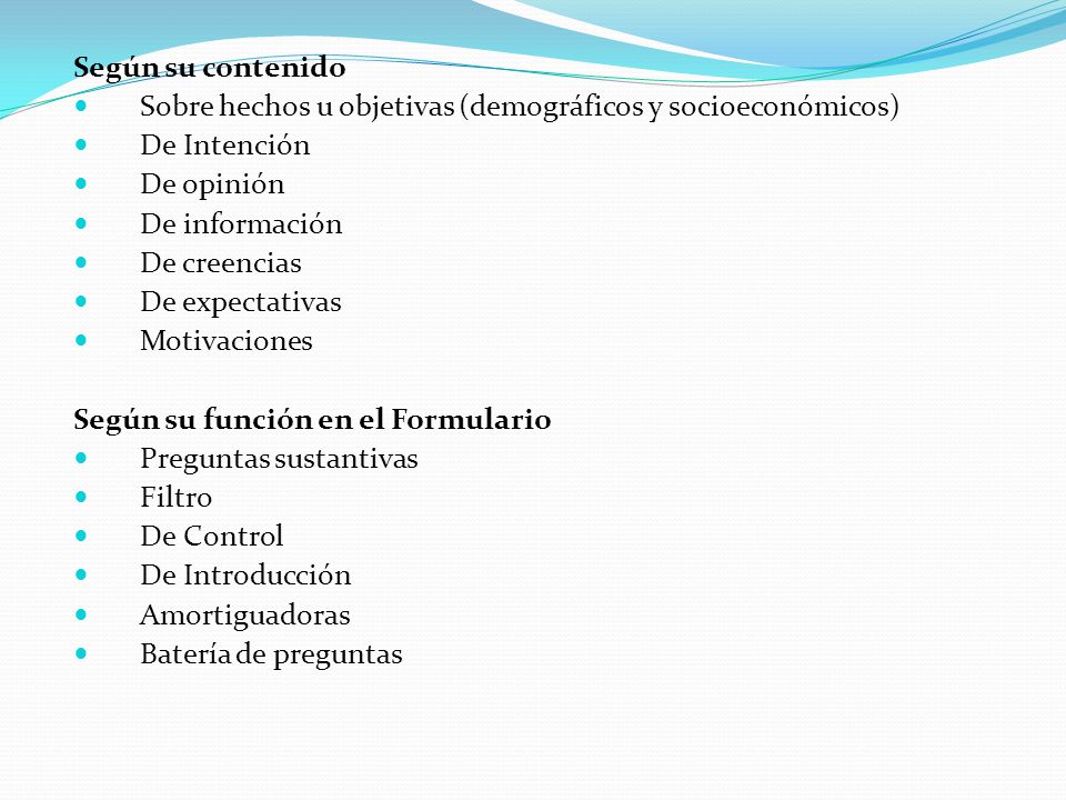 Según su contenido Sobre hechos u objetivas (demográficos y socioeconómicos) De Intención. De opinión.
