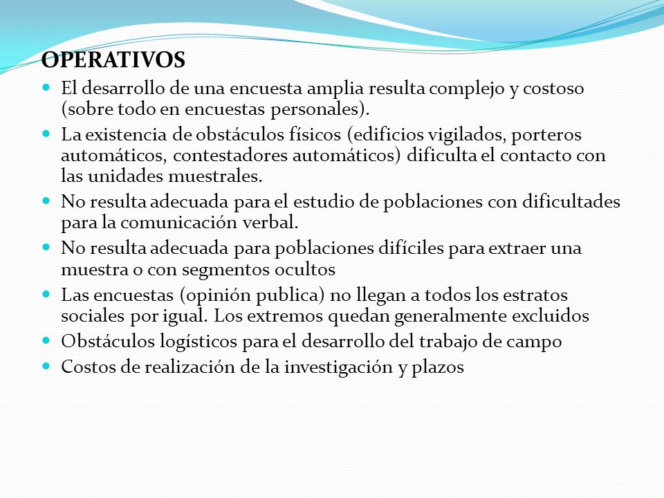 OPERATIVOS El desarrollo de una encuesta amplia resulta complejo y costoso (sobre todo en encuestas personales).